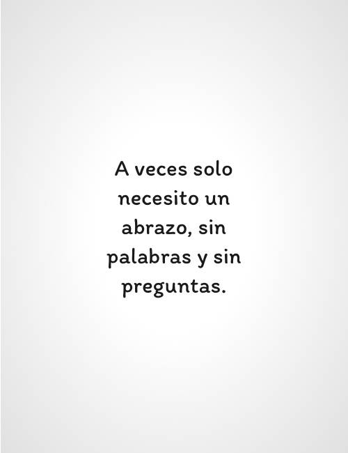 Frases sobre Pensamientos - A veces solo necesito un abrazo, sin palabras y sin preguntas.