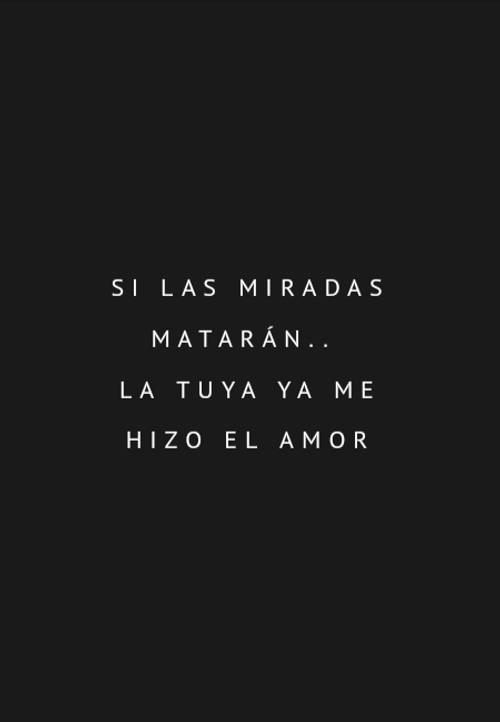 Frases de Amor - Si las miradas matarán..  La tuya ya me hizo el Amor