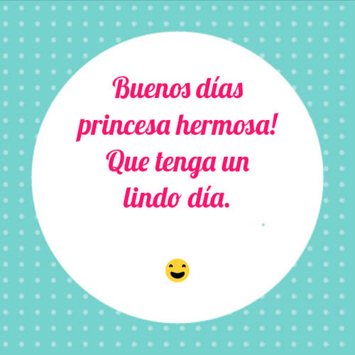 Crea Tu Frase – Frase #101454: Buenos días princesa hermosa! Que tenga un  lindo día. ?