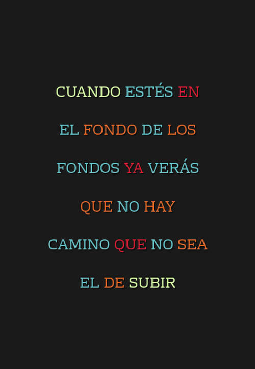 Frases de Motivacion - Cuando estés en el fondo de los fondos ya verás que no hay camino que no sea el de subir