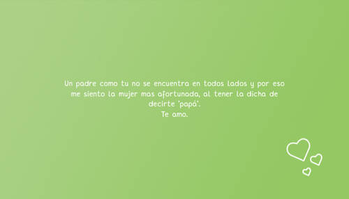 Frases para el Día del Padre - Un padre como tu no se encuentra en todos lados y por eso me siento la mujer mas afortunada, al tener la dicha de decirte "papá". Te amo.