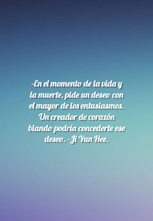 Crea Tu Frase – Frase #104339: -En el momento de la vida y la muerte, pide  un deseo con el mayor de los entusiasmos. Un creador de corazón blando  podría concederte ese