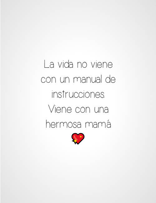 Frases para el Día de la Madre - La vida no viene con un manual de instrucciones. Viene con una hermosa mamá ?