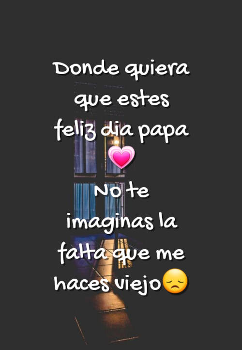 Crea Tu Frase – Frase #109516: Donde quiera que estes feliz dia papa? No  te imaginas la falta que me haces viejo?