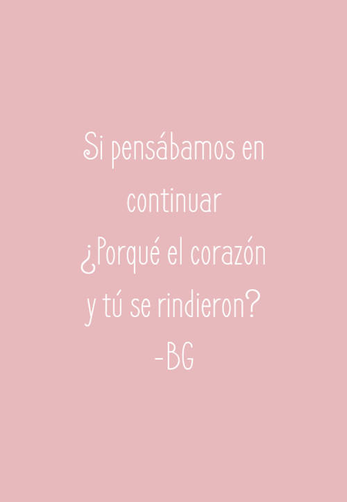 Frases de Desamor - Si pensábamos en continuar ¿Porqué el corazón y tú se rindieron? -BG