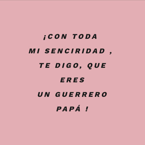 Frases para el Día del Padre - ¡Con toda  mi senciridad ,  te digo, que eres un guerrero papá !