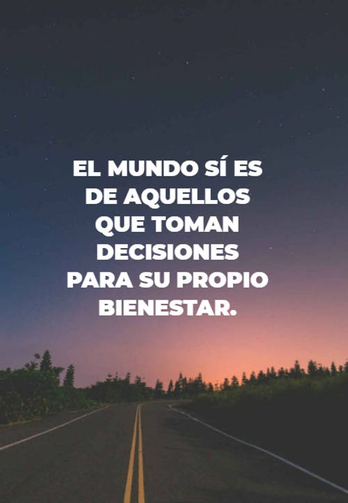 Crea Tu Frase – Frase #114235: El mundo sí es de aquellos que toman  decisiones para su propio bienestar.