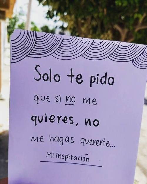 Frases de Desamor - Solo te pido que si no me quieres, no me hagas quererte.