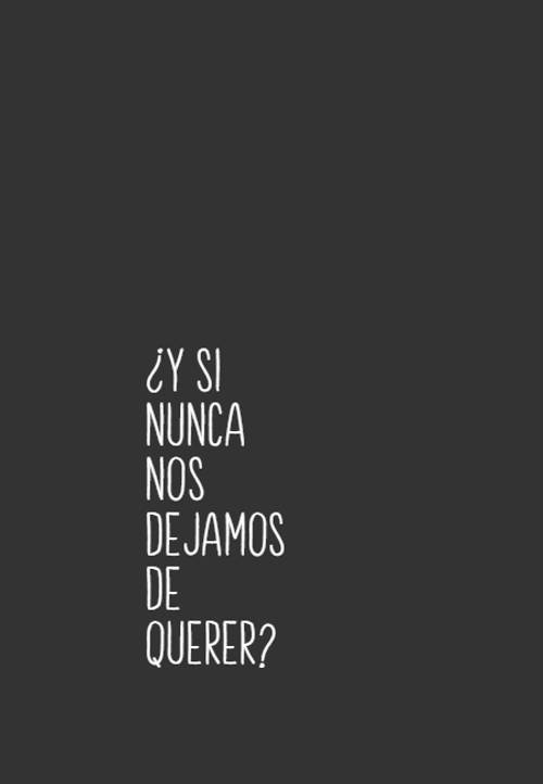 Frases de Amor - ¿Y si nunca nos dejamos de querer?