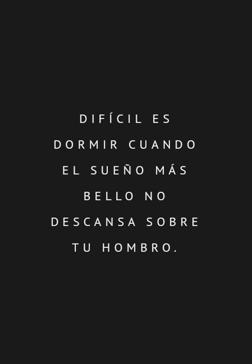 Frases de Amor - Difícil es dormir cuando el sueño más bello no descansa sobre tu hombro.