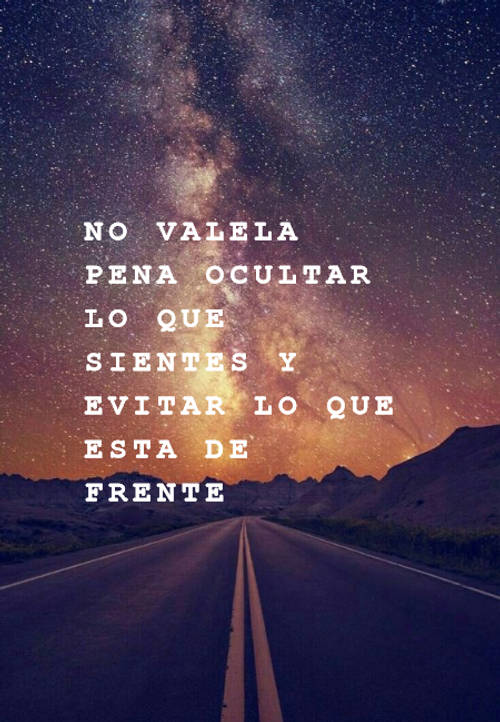 Frases para Reflexionar - no valela pena ocultar lo que sientes y evitar lo que esta de frente