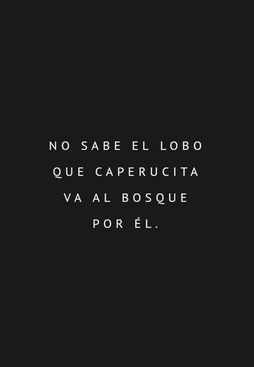 No sabe el lobo que caperucita va al bosque por él.