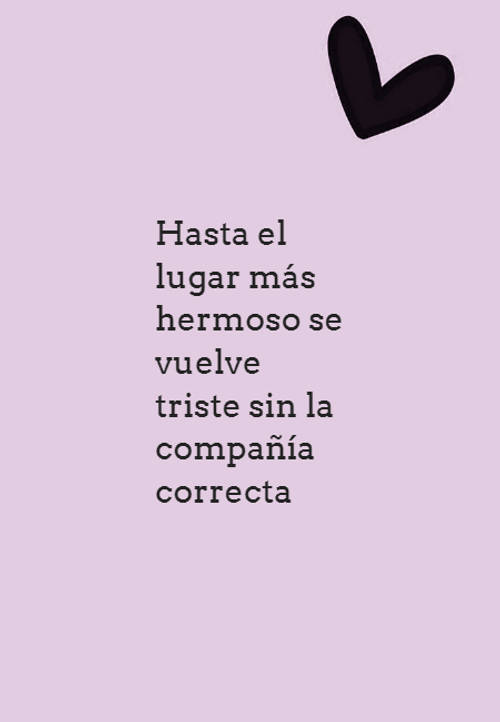 Frases de Amor - Hasta el lugar más hermoso se vuelve triste sin la compañía correcta