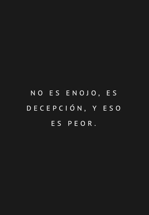 Frases sobre Pensamientos - No es enojo, es decepción, y eso es peor.