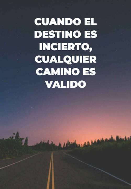 Frases de Motivacion - Cuando el destino es  incierto, cualquier camino es  valido