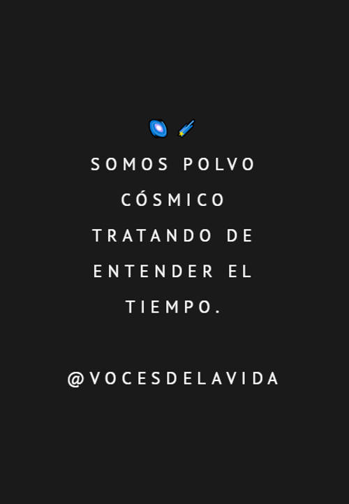 Frases de Animales - ?? somos polvo cósmico tratando de entender el tiempo. @vocesdelavida