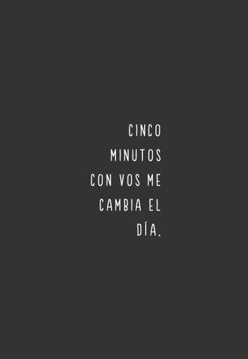 Frases sobre Pensamientos - Cinco minutos con vos me cambia el día.