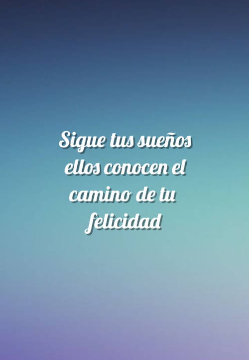 Frases de Motivacion - Sigue tus sueños  ellos conocen el camino de tu  felicidad