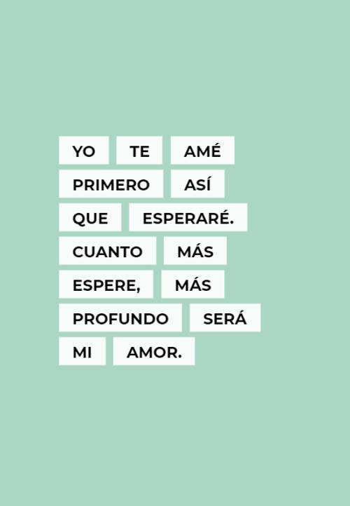 Crea Tu Frase – Frase #127812: Yo te amé primero así que esperaré. Cuanto  más espere, más profundo será mi amor.