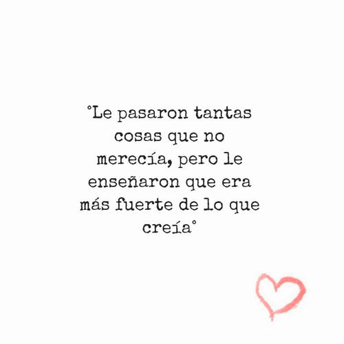 Frases de Desamor - °Le pasaron tantas cosas que no merecía, pero le enseñaron que era más fuerte de lo que creía°