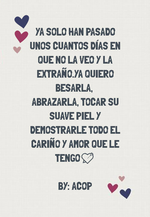 Crea Tu Frase Ya Solo Han Pasado Unos Cuantos Dias En Que No La Veo Y La Extrano Ya Quiero Besarla Abrazarla Tocar Su Suave Piel Y Demostrarle Todo El Carino Y