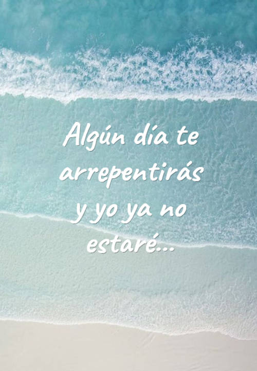 Crea Tu Frase – Frase #132053: Algún día te arrepentirás y yo ya no  estaré...