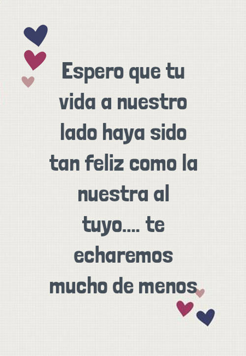 Frases de Tristeza - Espero que tu vida a nuestro lado haya sido tan feliz como la nuestra al tuyo.... te echaremos mucho de menos