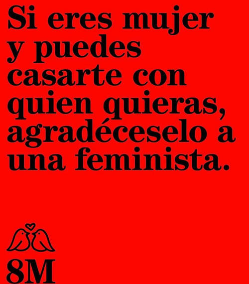 Frases para el Día Internacional de la Mujer - Si eres mujer y puedes casarte con quien quieras, afreadéselo a una feminista.