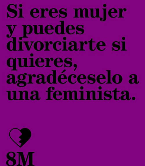 Frases para el Día Internacional de la Mujer - Si eres mujer y puedes divorciarte si quieres, agradéceselo a una feminista.