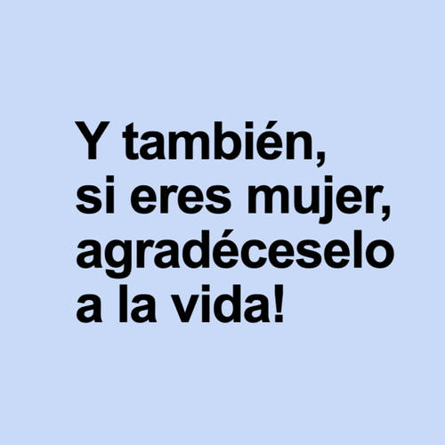 Frases para el Día Internacional de la Mujer - Y también, si eres mujer, agradéceselo a la vida!