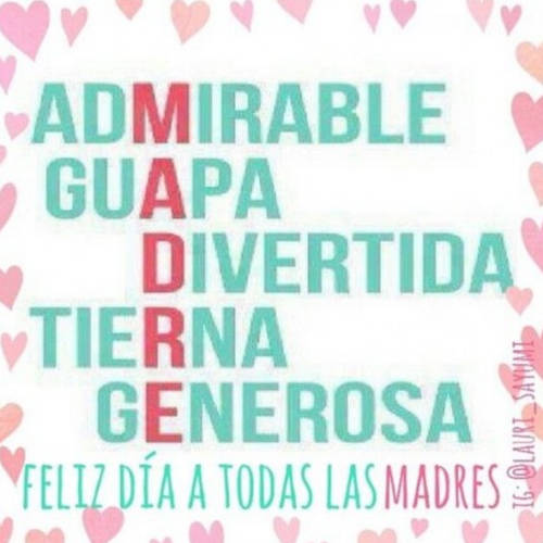 Frases para el Día de la Madre - Admirable. Guapa. Divertida. Tierna. Generosa. Feliz día a todas las madres!