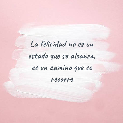 Crea Tu Frase – Frase #70127: La felicidad no es un estado que se alcanza,  es un camino que se recorre