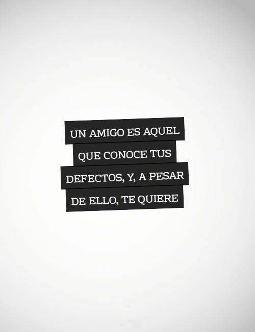 Frases de Amistad - Un amigo es aquel que conoce tus defectos, y, a pesar de ello, te quiere