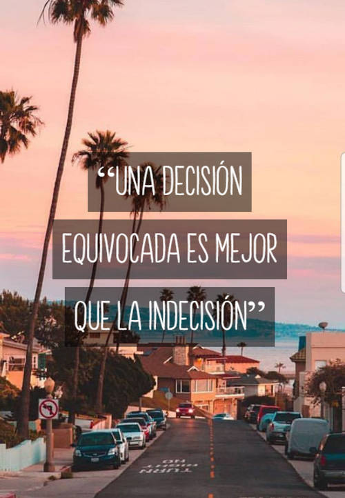 Frases para Reflexionar - “Una decisión equivocada es mejor que la indecisión”