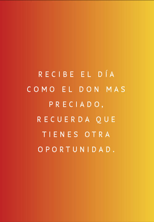 Crea Tu Frase – Frase #71439: Recibe el día como el don mas preciado,  recuerda que tienes otra oportunidad.