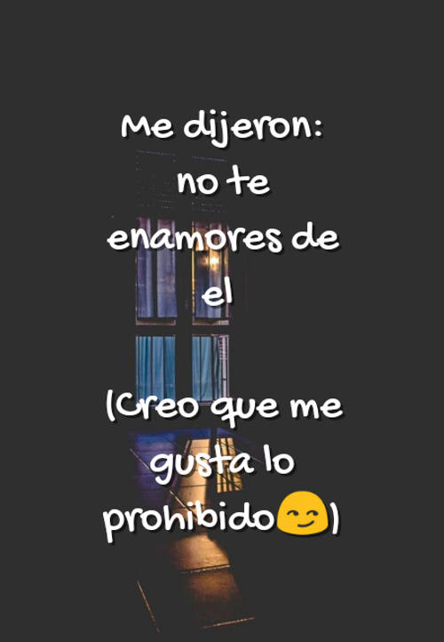 Crea Tu Frase – Frase #72197: Me dijeron: no te enamores de el (Creo que me  gusta lo prohibido?)