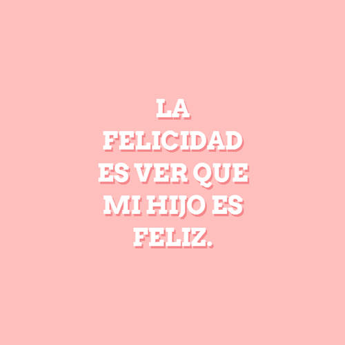 Crea Tu Frase – Frase #72368: La felicidad es ver que mi hijo es feliz.