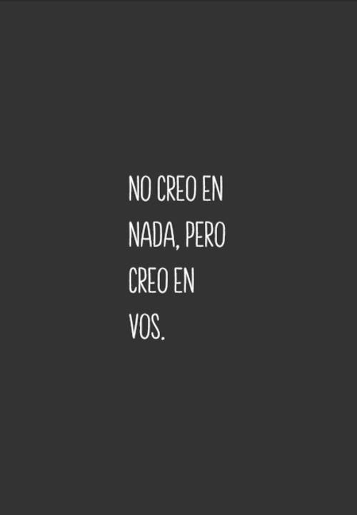 Frases de Amor - No creo en nada,  pero creo en VOS.