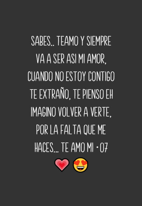 Frases de Amor - Sabes.. teamo y siempre va a ser asi mi amor, cuando no estoy contigo te extraño, te pienso eh imagino volver a verte, por la falta que me haces... te amo mi ·07 ??