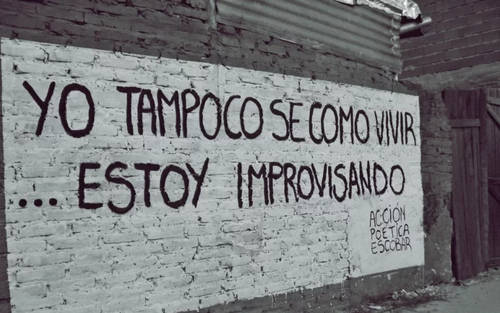 Frases de Acción Poética en Español (Latinoamericana) - Yo tampoco se como vivir.. Estoy improvisando