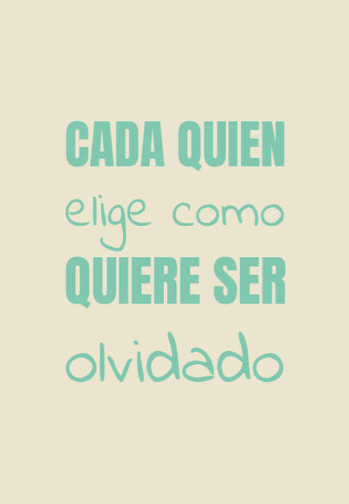 Frases de la Vida - Cada quien elige como quiere ser olvidado