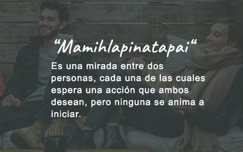 Frases de Amor - “Mamihlapinatapai“  Es una mirada entre dos personas, cada una de las cuales espera una acción que ambos desean, pero ninguna se anima a iniciar.