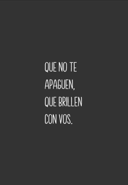 Frases sobre Pensamientos - Que no te apaguen, que brillen con VOS.