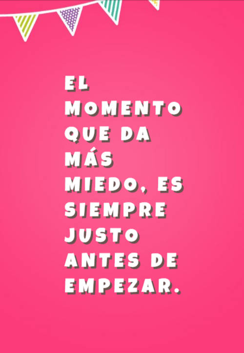 Frases de Motivacion - El momento que da más miedo, es siempre justo antes de empezar.