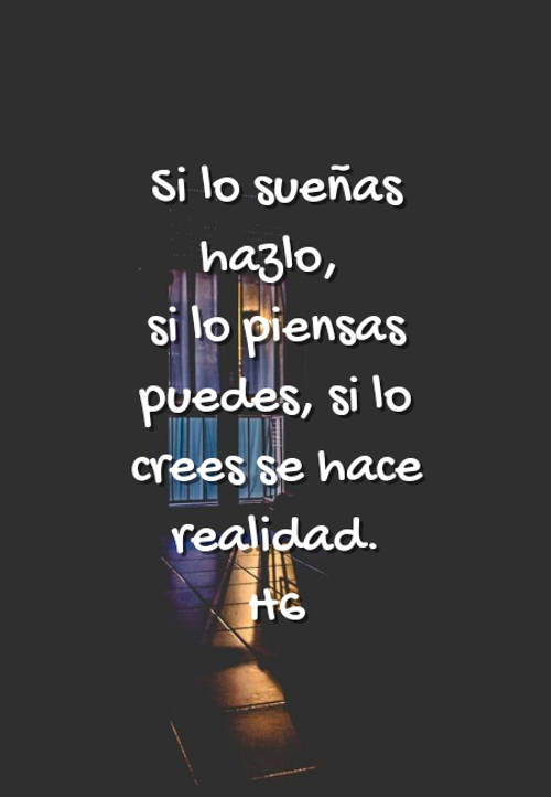 Frases de Motivacion - Si lo sueñas hazlo,  si lo piensas puedes, si lo crees se hace realidad. H6