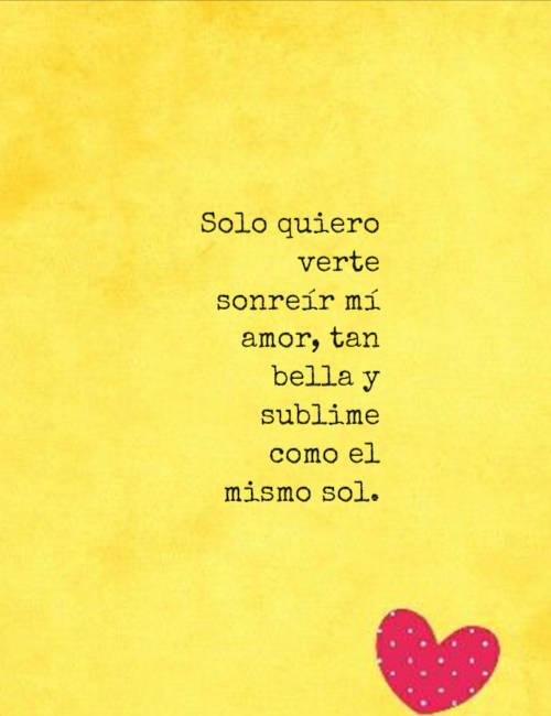 Frases de Amor - Solo quiero verte sonreír mí amor, tan bella y sublime como el mismo sol.