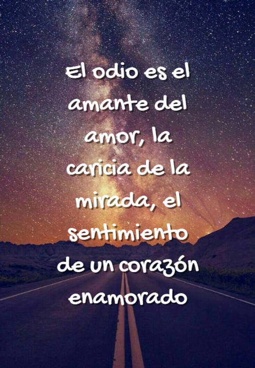 Crea Tu Frase – Frase #75590: El odio es el amante del amor, la caricia de  la mirada, el sentimiento de un corazón enamorado