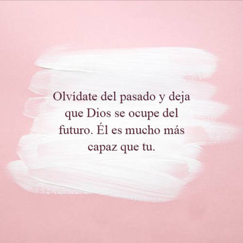 Crea Tu Frase – Frase #76141: Olvídate del pasado y deja que Dios se ocupe  del futuro. Él es mucho más capaz que tu.