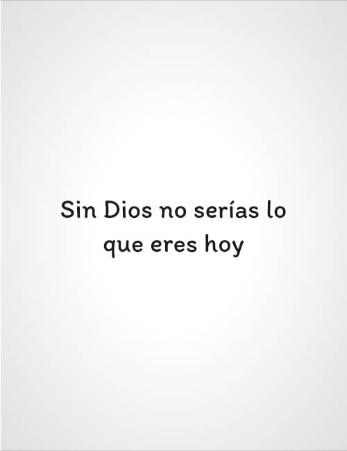 Frases sobre Religión - Sin Dios no serías lo que eres hoy