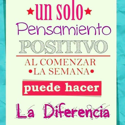 Frases de Alegría - Un solo pensamiento positivo al comenzar la semana, puede hacer la diferencia.